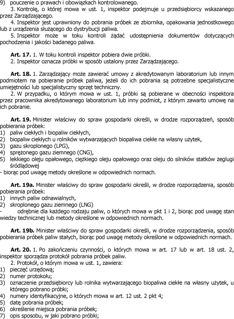 Inspektor może w toku kontroli żądać udostępnienia dokumentów dotyczących pochodzenia i jakości badanego paliwa. Art. 17. 1. W toku kontroli inspektor pobiera dwie próbki. 2.
