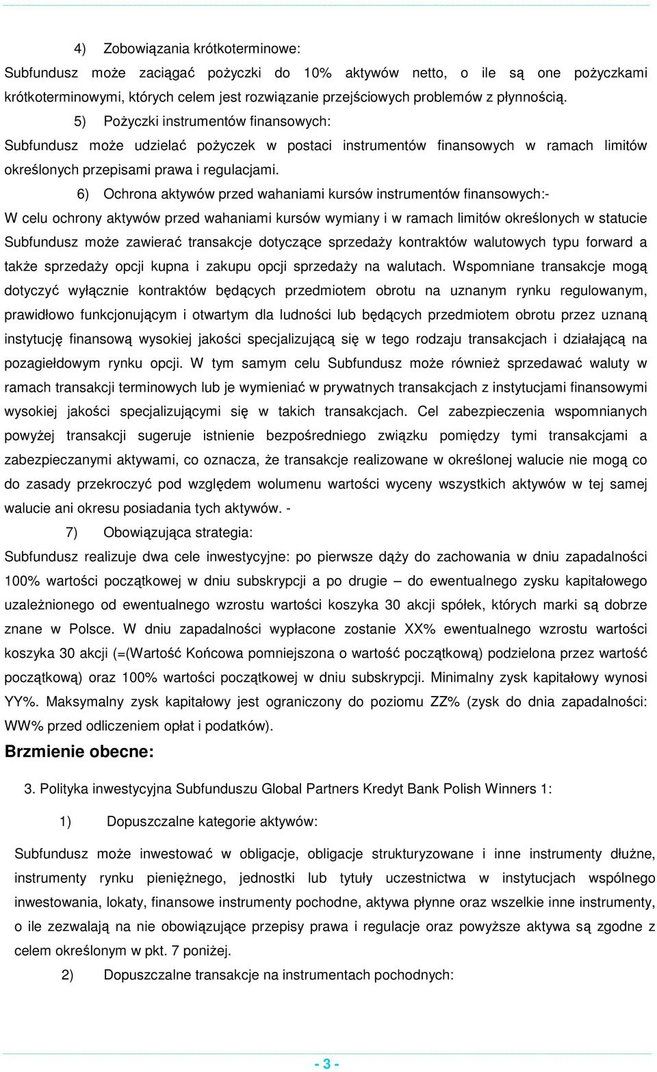 6) Ochrona aktywów przed wahaniami kursów instrumentów finansowych:- W celu ochrony aktywów przed wahaniami kursów wymiany i w ramach limitów określonych w statucie Subfundusz może zawierać