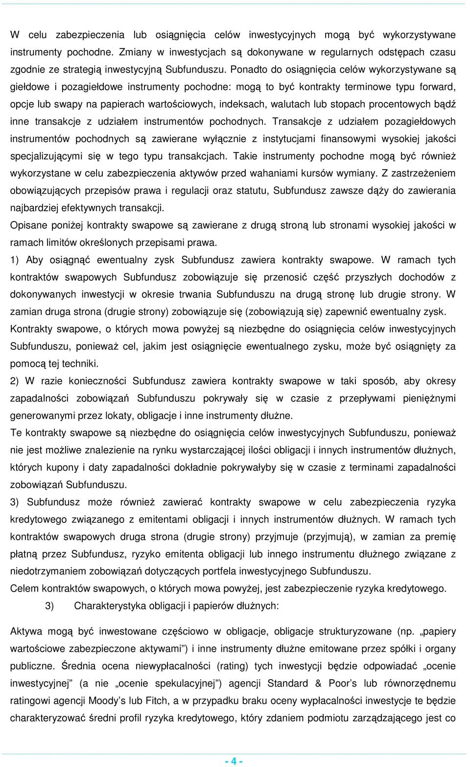 Ponadto do osiągnięcia celów wykorzystywane są giełdowe i pozagiełdowe instrumenty pochodne: mogą to być kontrakty terminowe typu forward, opcje lub swapy na papierach wartościowych, indeksach,