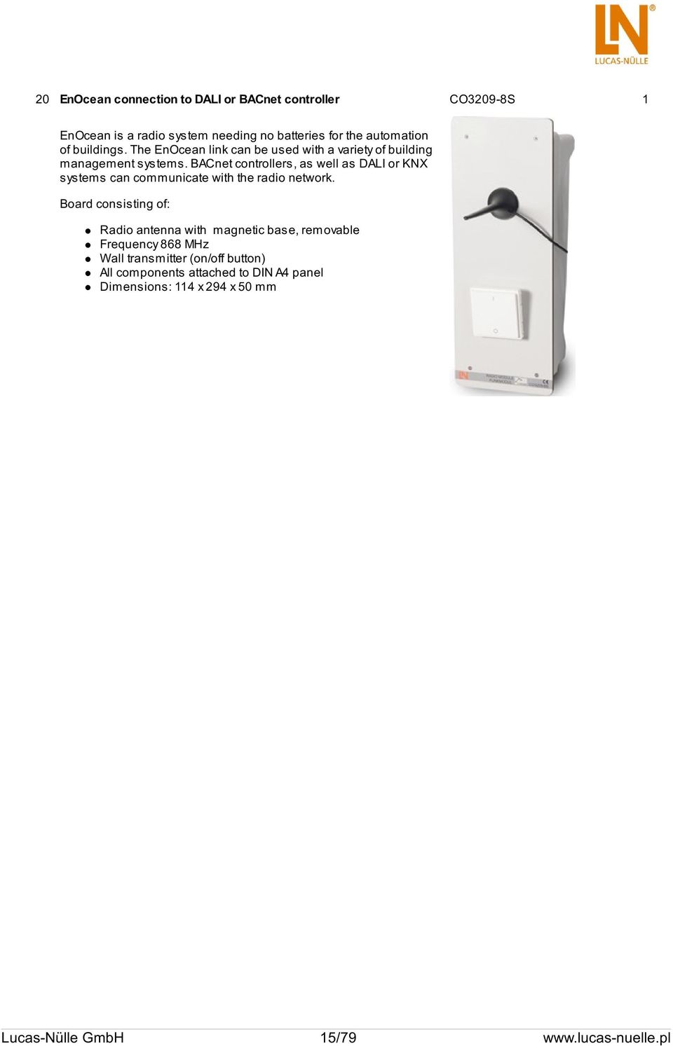 BACnet controllers, as well as DALI or KNX systems can communicate with the radio network.