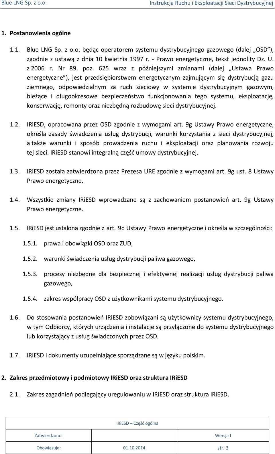 625 wraz z późniejszymi zmianami (dalej Ustawa Prawo energetyczne ), jest przedsiębiorstwem energetycznym zajmującym się dystrybucją gazu ziemnego, odpowiedzialnym za ruch sieciowy w systemie