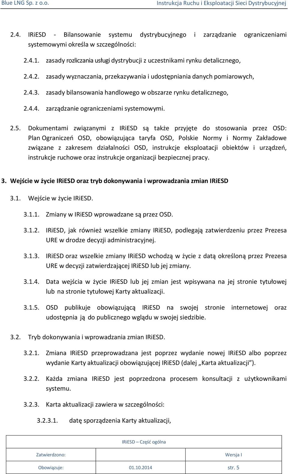 Dokumentami związanymi z IRiESD są także przyjęte do stosowania przez OSD: Plan Ograniczeń OSD, obowiązująca taryfa OSD, Polskie Normy i Normy Zakładowe związane z zakresem działalności OSD,