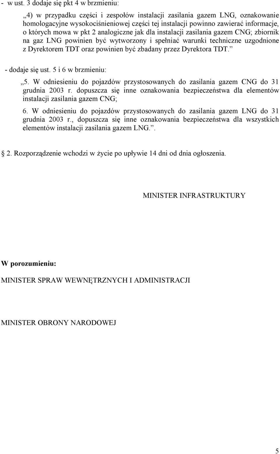 których mowa w pkt 2 analogiczne jak dla instalacji zasilania gazem CNG; zbiornik na gaz LNG powinien być wytworzony i spełniać warunki techniczne uzgodnione z Dyrektorem TDT oraz powinien być