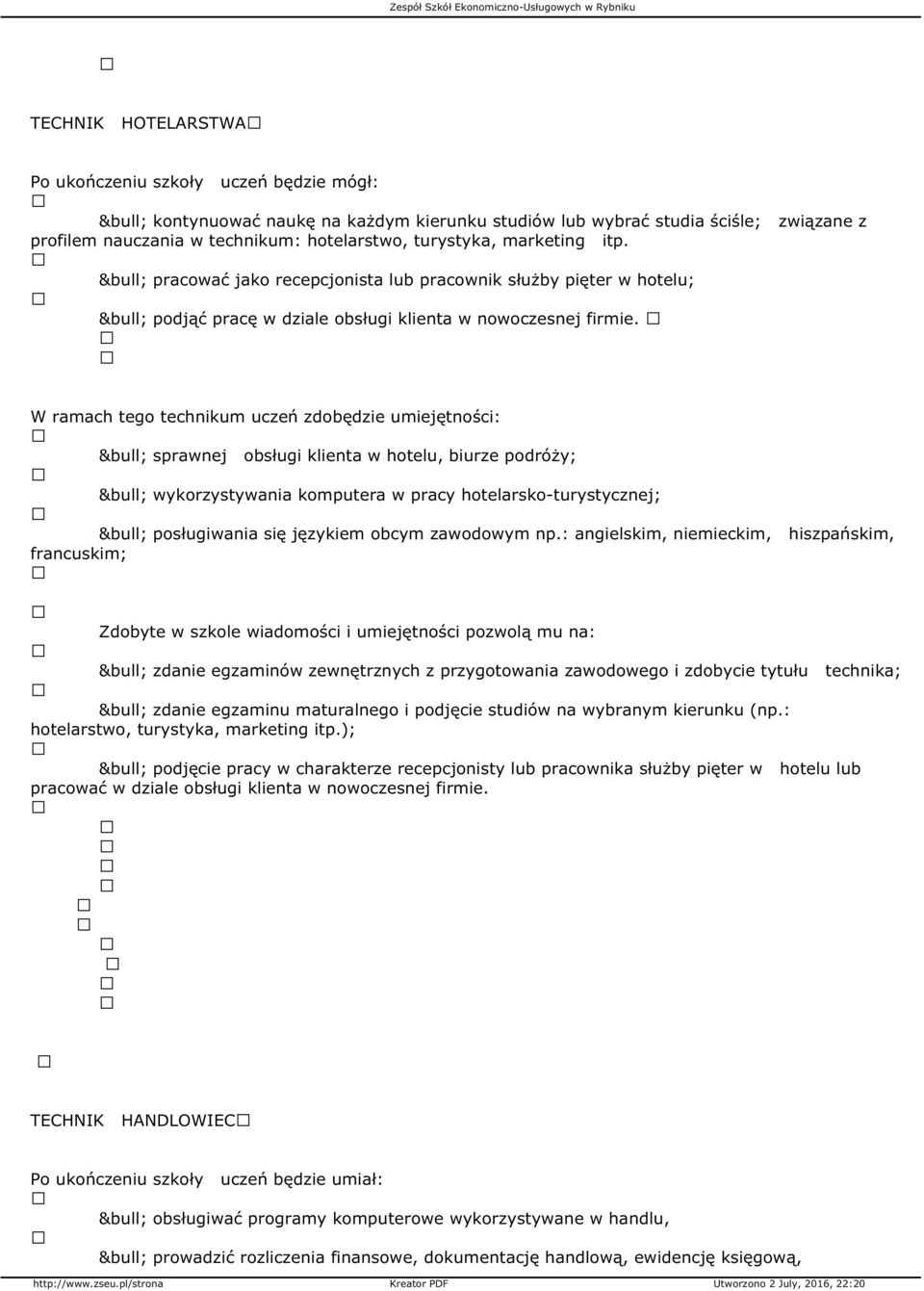 W ramach tego technikum uczeń zdobędzie umiejętności: sprawnej obsługi klienta w hotelu, biurze podróży; wykorzystywania komputera w pracy hotelarsko-turystycznej; posługiwania się językiem obcym