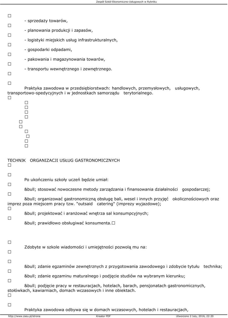 TECHNIK ORGANIZACJI USŁUG GASTRONOMICZNYCH stosować nowoczesne metody zarządzania i finansowania działalności gospodarczej; organizować gastronomiczną obsługę bali, wesel i innych przyjęć