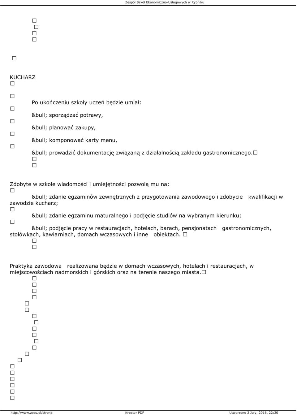 zdanie egzaminów zewnętrznych z przygotowania zawodowego i zdobycie kwalifikacji w zawodzie kucharz; podjęcie pracy w restauracjach,