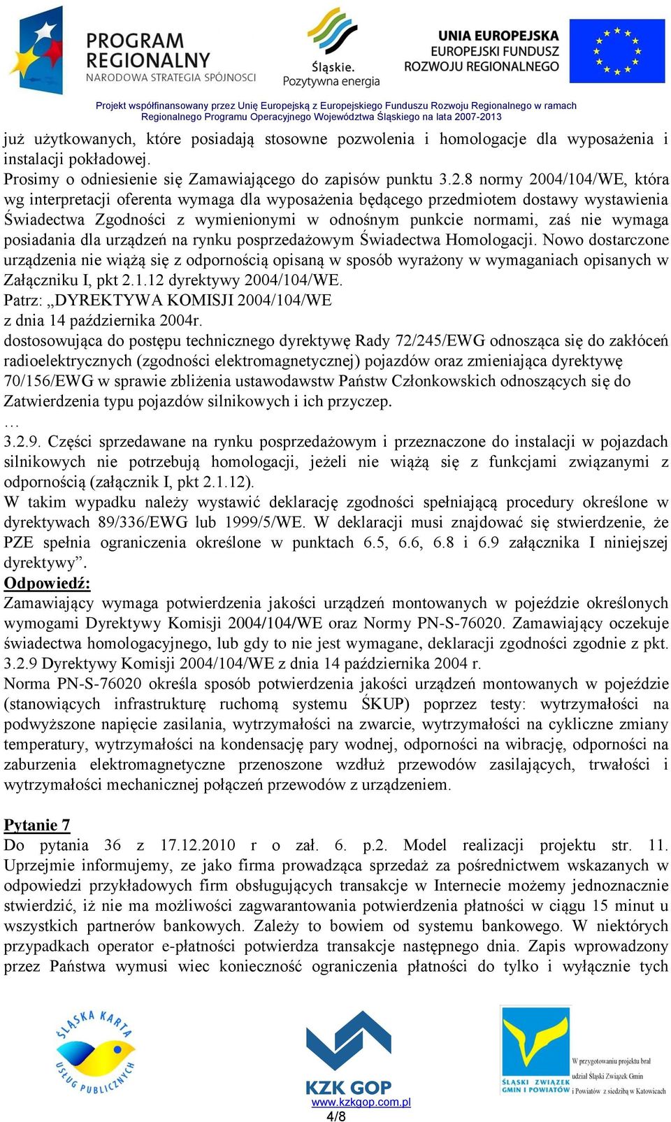 posiadania dla urządzeń na rynku posprzedażowym Świadectwa Homologacji. Nowo dostarczone urządzenia nie wiążą się z odpornością opisaną w sposób wyrażony w wymaganiach opisanych w Załączniku I, pkt 2.