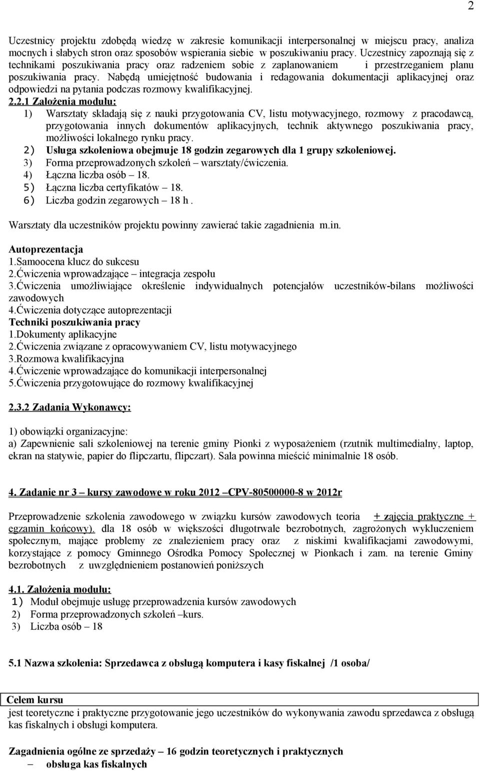 Nabędą umiejętność budowania i redagowania dokumentacji aplikacyjnej oraz odpowiedzi na pytania podczas rozmowy kwalifikacyjnej. 2.