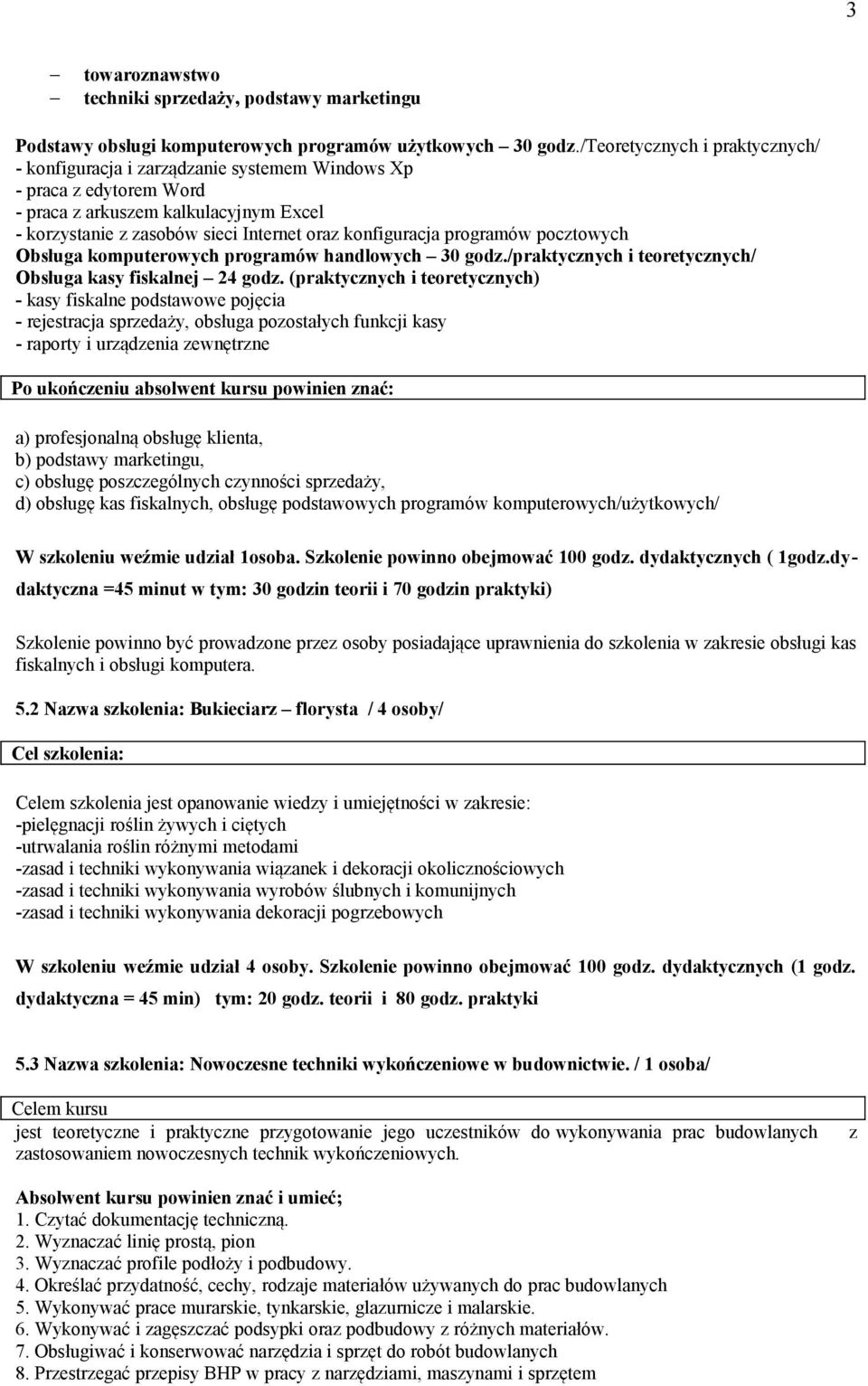 programów pocztowych Obsługa komputerowych programów handlowych 30 godz./praktycznych i teoretycznych/ Obsługa kasy fiskalnej 24 godz.