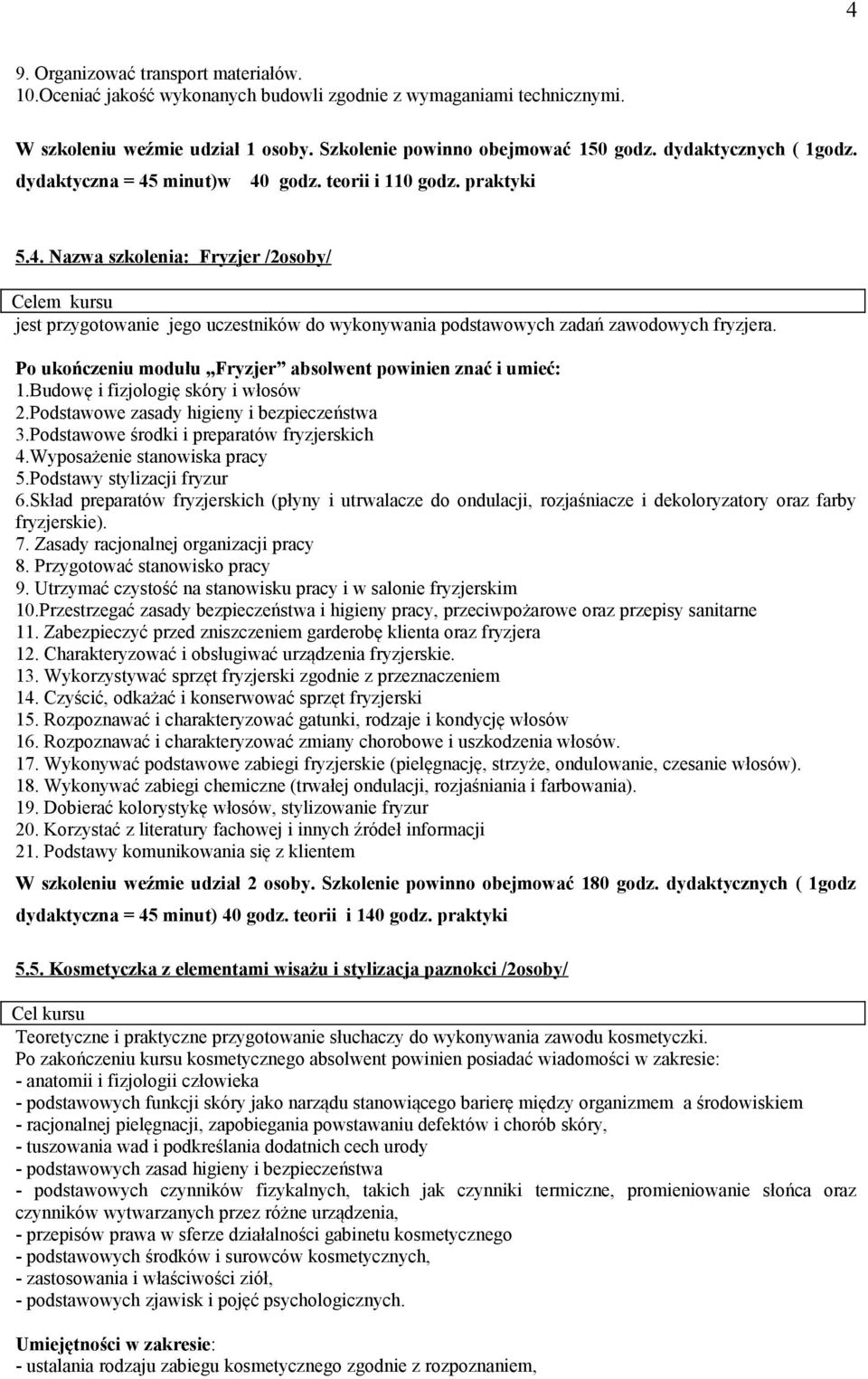 Po ukończeniu modułu Fryzjer absolwent powinien znać i umieć: 1.Budowę i fizjologię skóry i włosów 2.Podstawowe zasady higieny i bezpieczeństwa 3.Podstawowe środki i preparatów fryzjerskich 4.