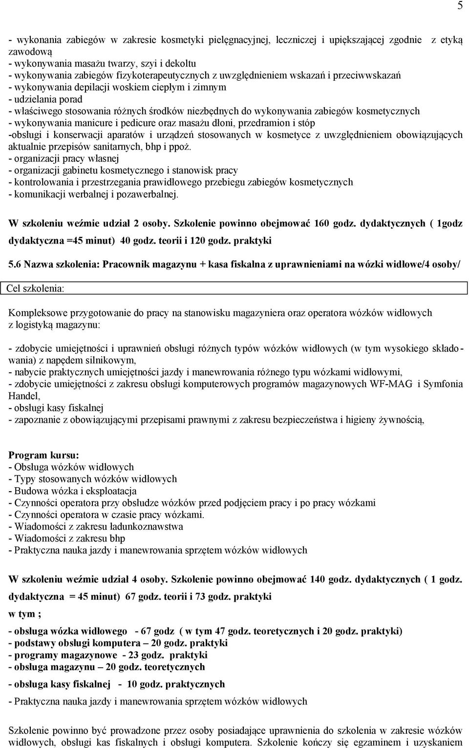 zabiegów kosmetycznych - wykonywania manicure i pedicure oraz masażu dłoni, przedramion i stóp -obsługi i konserwacji aparatów i urządzeń stosowanych w kosmetyce z uwzględnieniem obowiązujących