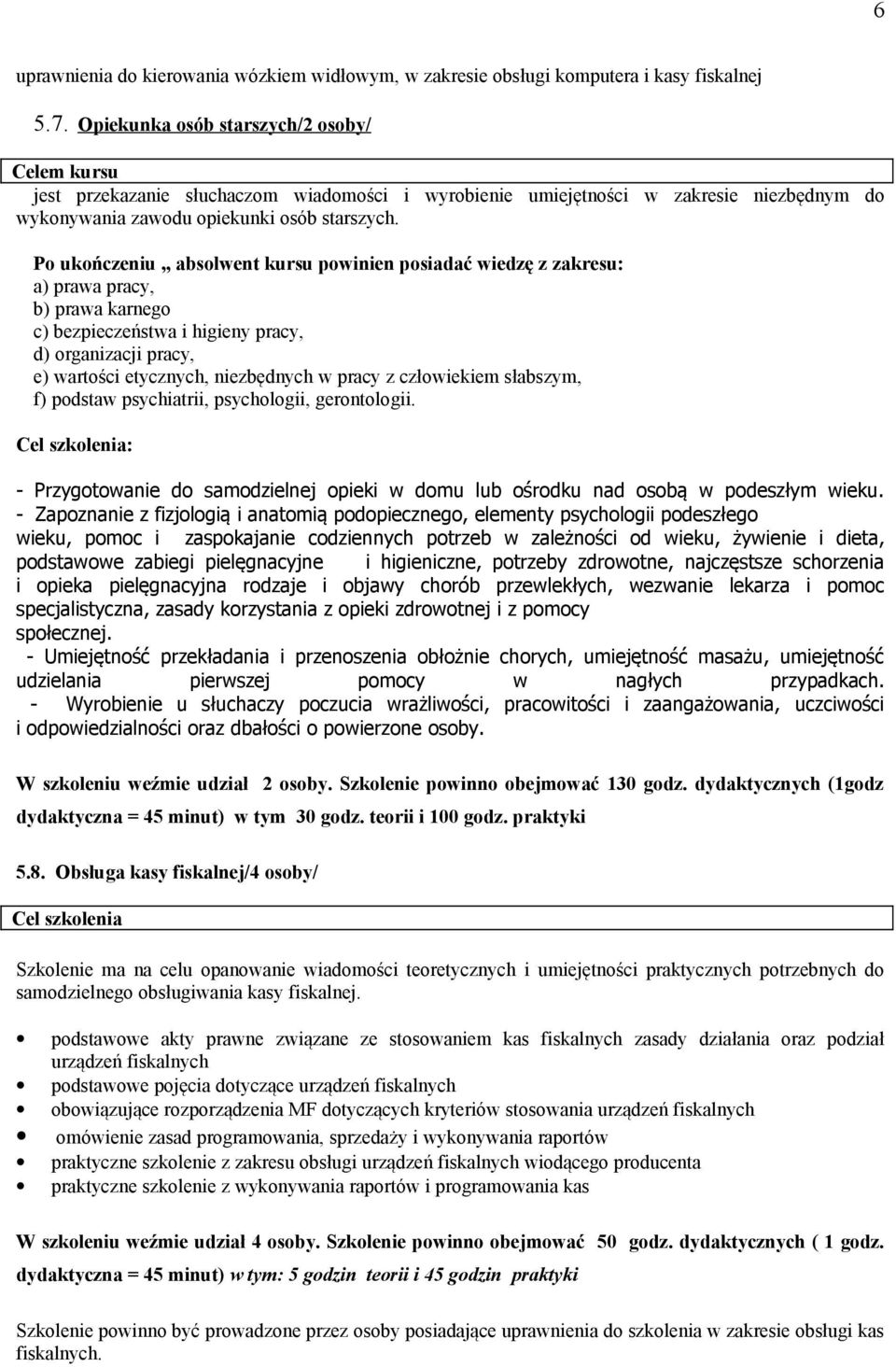 Po ukończeniu absolwent kursu powinien posiadać wiedzę z zakresu: a) prawa pracy, b) prawa karnego c) bezpieczeństwa i higieny pracy, d) organizacji pracy, e) wartości etycznych, niezbędnych w pracy