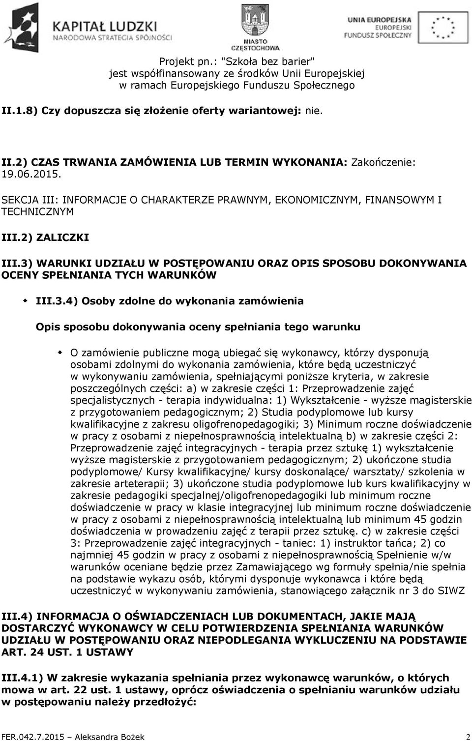 3) WARUNKI UDZIAŁU W POSTĘPOWANIU ORAZ OPIS SPOSOBU DOKONYWANIA OCENY SPEŁNIANIA TYCH WARUNKÓW III.3.4) Osoby zdolne do wykonania zamówienia Opis sposobu dokonywania oceny spełniania tego warunku O