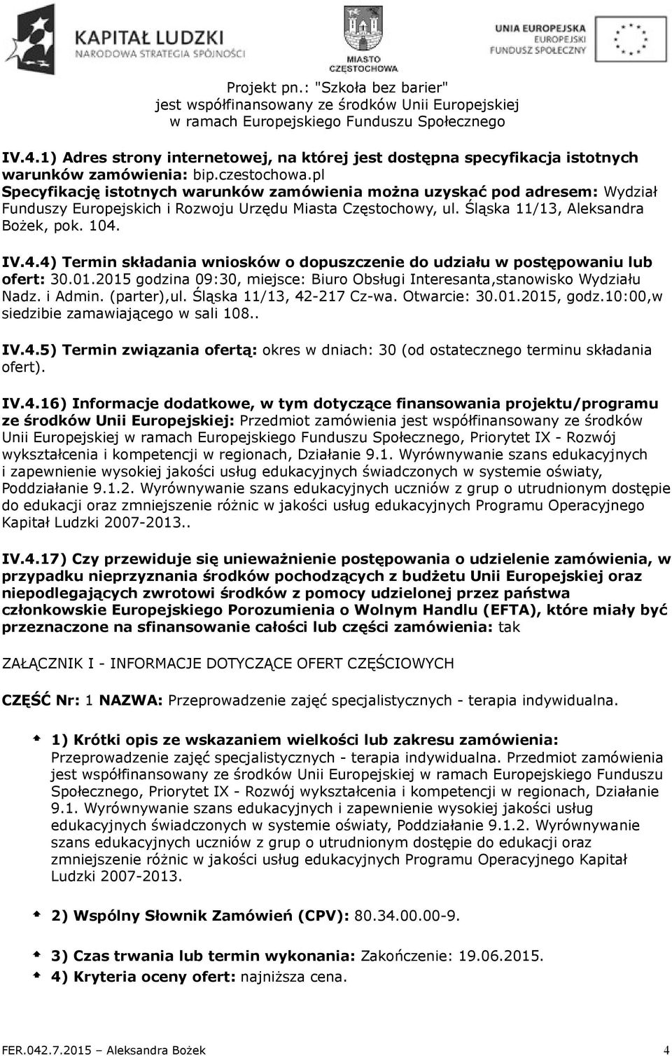 IV.4.4) Termin składania wniosków o dopuszczenie do udziału w postępowaniu lub ofert: 30.01.2015 godzina 09:30, miejsce: Biuro Obsługi Interesanta,stanowisko Wydziału Nadz. i Admin. (parter),ul.