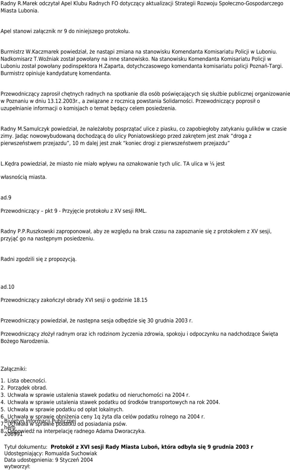 Na stanowisku Komendanta Komisariatu Policji w Luboniu został powołany podinspektora H.Zaparta, dotychczasowego komendanta komisariatu policji Poznań-Targi. Burmistrz opiniuje kandydaturę komendanta.