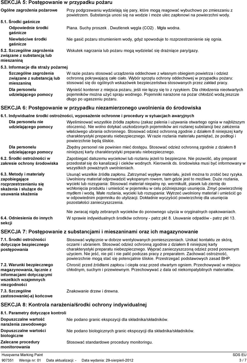 Informacje dla straży pożarnej Szczególne zagrożenia związane z substancją lub mieszaniną Dla personelu udzielającego pomocy Przy podgrzewaniu wydzielają się pary, które mogą reagować wybuchowo po