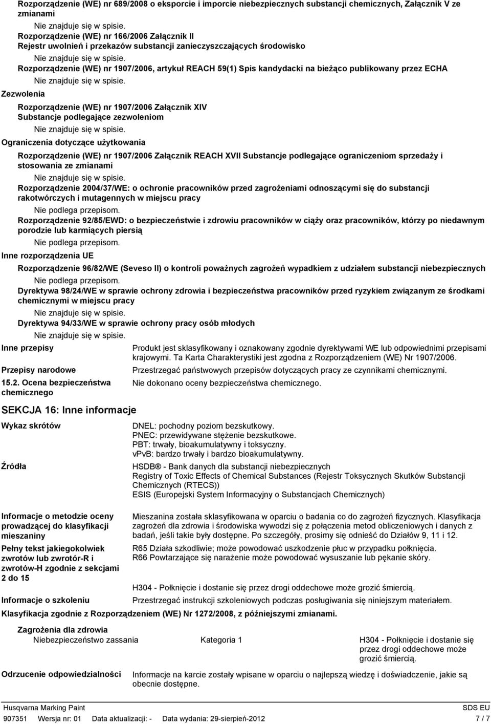 XIV Substancje podlegające zezwoleniom Ograniczenia dotyczące użytkowania Rozporządzenie (WE) nr 1907/2006 Załącznik REACH XVII Substancje podlegające ograniczeniom sprzedaży i stosowania ze zmianami