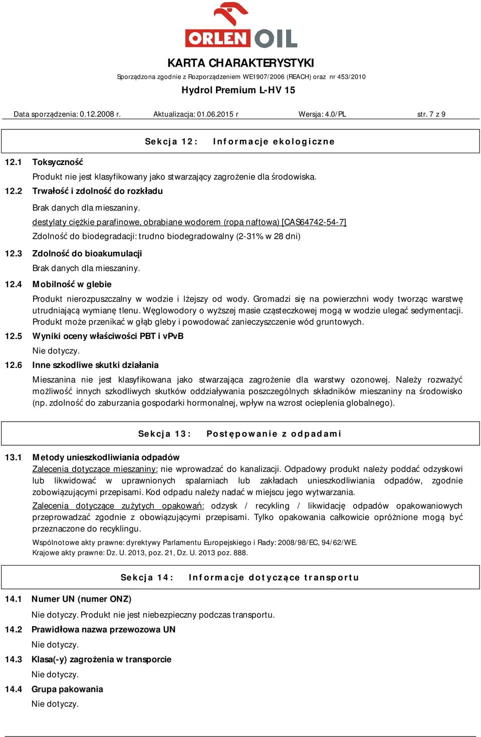 destylaty ciężkie parafinowe, obrabiane wodorem (ropa naftowa) [CAS64742-54-7] Zdolność do biodegradacji: trudno biodegradowalny (2-31% w 28 dni) 12.