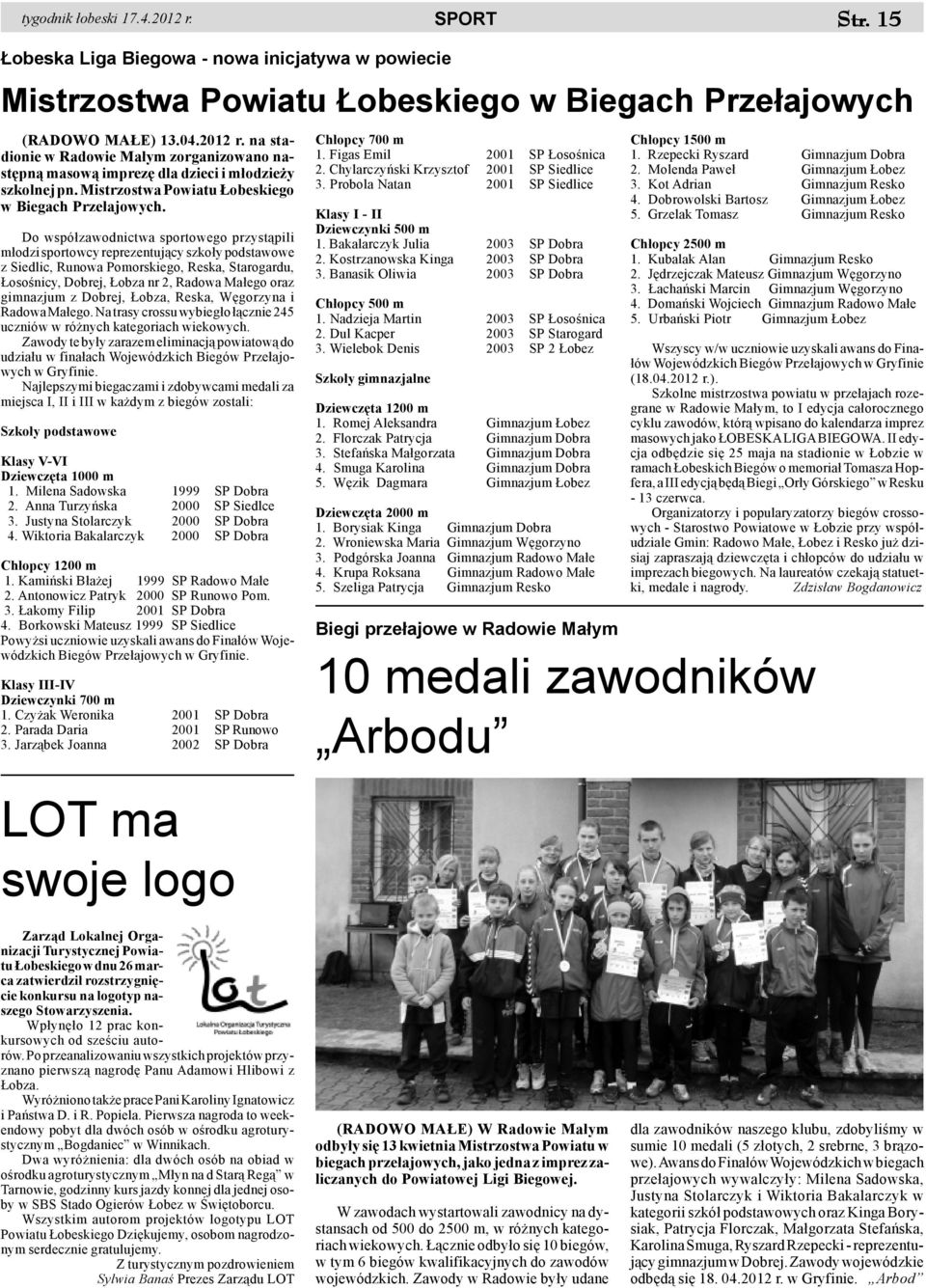 Do wspó³zawodnictwa sportowego przyst¹pili m³odzi sportowcy reprezentuj¹cy szko³y podstawowe z Siedlic, Runowa Pomorskiego, Reska, Starogardu, osoœnicy, Dobrej, obza nr 2, Radowa Ma³ego oraz