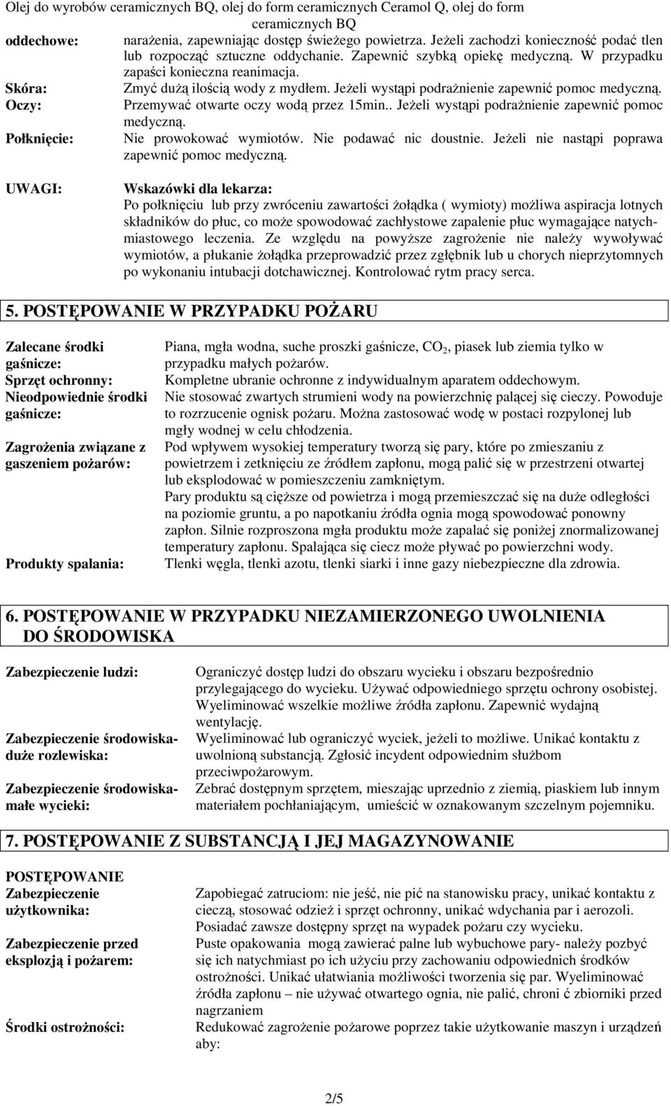 JeŜeli wystąpi podraŝnienie zapewnić pomoc medyczną. Oczy: Przemywać otwarte oczy wodą przez 15min.. JeŜeli wystąpi podraŝnienie zapewnić pomoc medyczną. Połknięcie: Nie prowokować wymiotów.