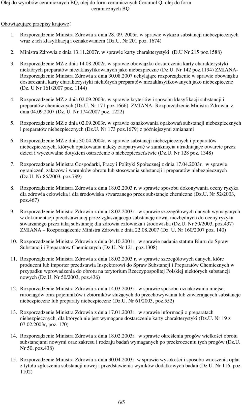 1588) 3. Rozporządzenie MZ z dnia 14.08.2002r. w sprawie obowiązku dostarczenia karty charakterystyki niektórych preparatów niezaklasyfikowanych jako niebezpieczne (Dz.U. Nr 142 poz.
