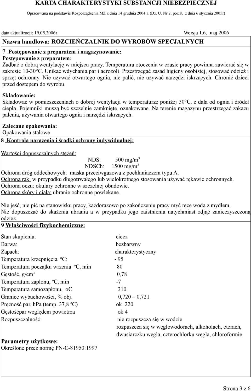 Chronić dzieci przed dostępem do wyrobu. Składowanie: Składować w pomieszczeniach o dobrej wentylacji w temperaturze poniżej 30 C, z dala od ognia i źródeł ciepła.