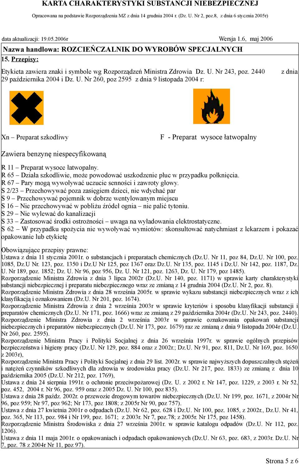 Nr 260, poz 2595 z dnia 9 listopada 2004 r: z dnia Xn Preparat szkodliwy F - Preparat wysoce łatwopalny Zawiera benzynę niespecyfikowaną R 11 Preparat wysoce łatwopalny.