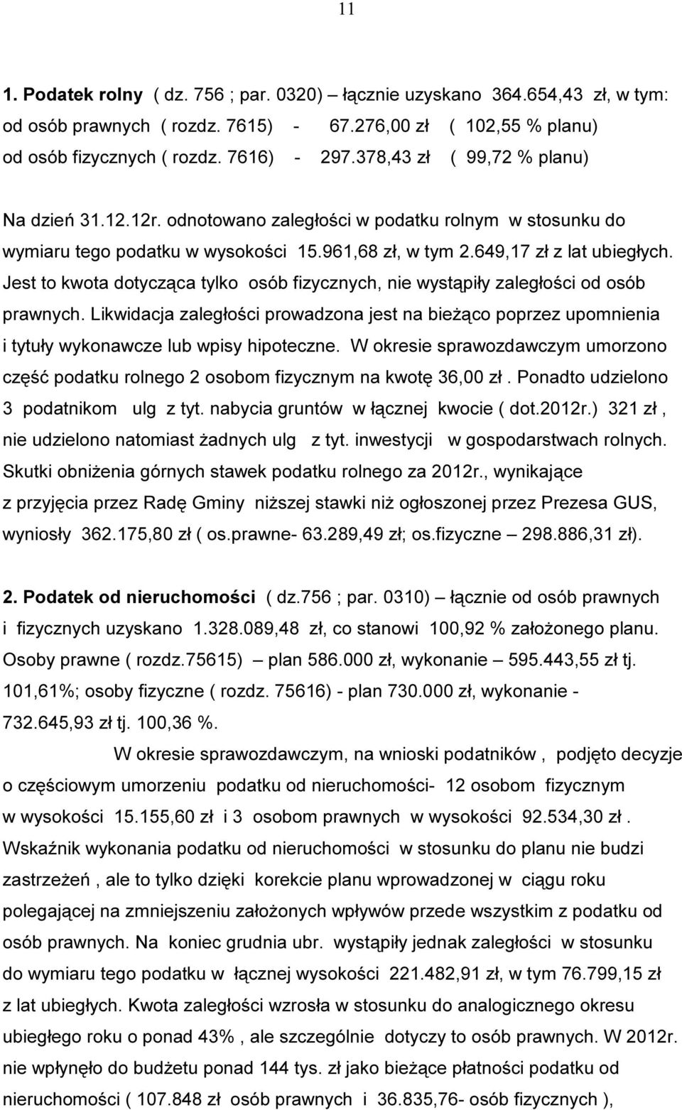 Jest to kwota dotycząca tylko osób fizycznych, nie wystąpiły zaległości od osób prawnych. Likwidacja zaległości prowadzona jest na bieżąco poprzez upomnienia i tytuły wykonawcze lub wpisy hipoteczne.