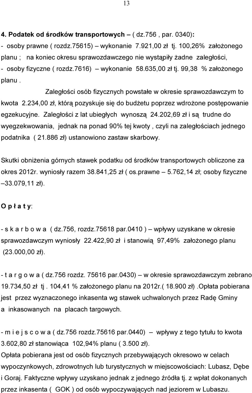 Zaległości osób fizycznych powstałe w okresie sprawozdawczym to kwota 2.234,00 zł, którą pozyskuje się do budżetu poprzez wdrożone postępowanie egzekucyjne. Zaległości z lat ubiegłych wynoszą 24.