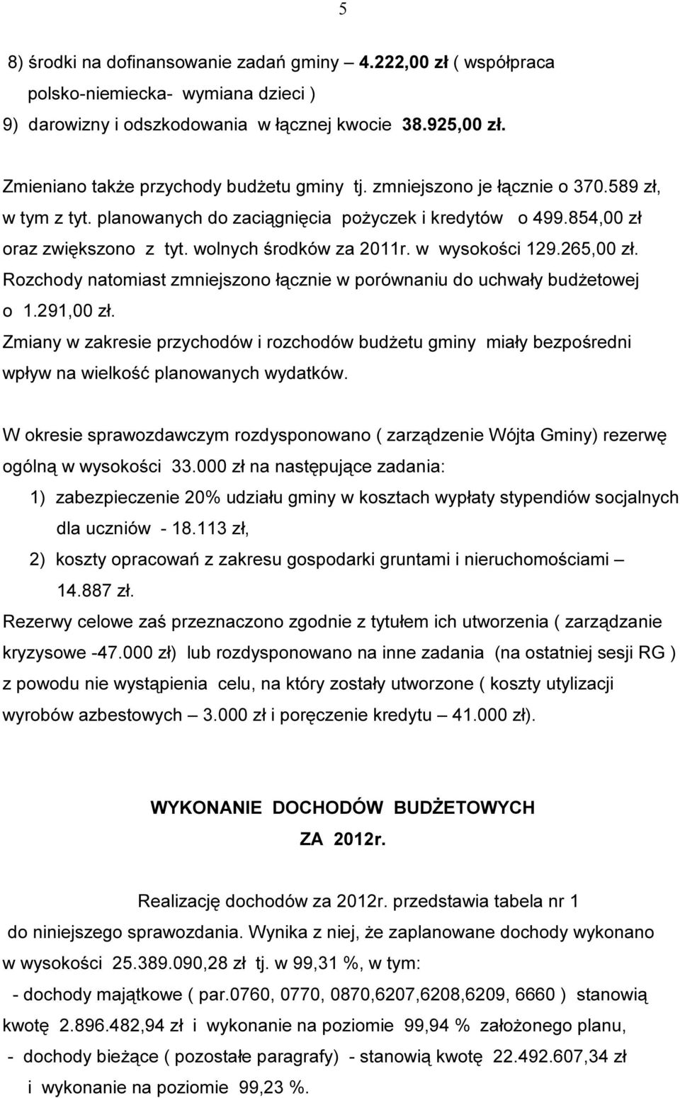 wolnych środków za 2011r. w wysokości 129.265,00 zł. Rozchody natomiast zmniejszono łącznie w porównaniu do uchwały budżetowej o 1.291,00 zł.