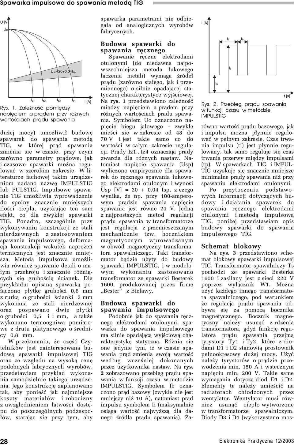 zarûwno parametry pr¹dowe, jak i czasowe spawarki moøna regulowaê w szerokim zakresie. W literaturze fachowej takim urz¹dzeniom nadano nazwí IMPULSTIG lub PULSTIG.