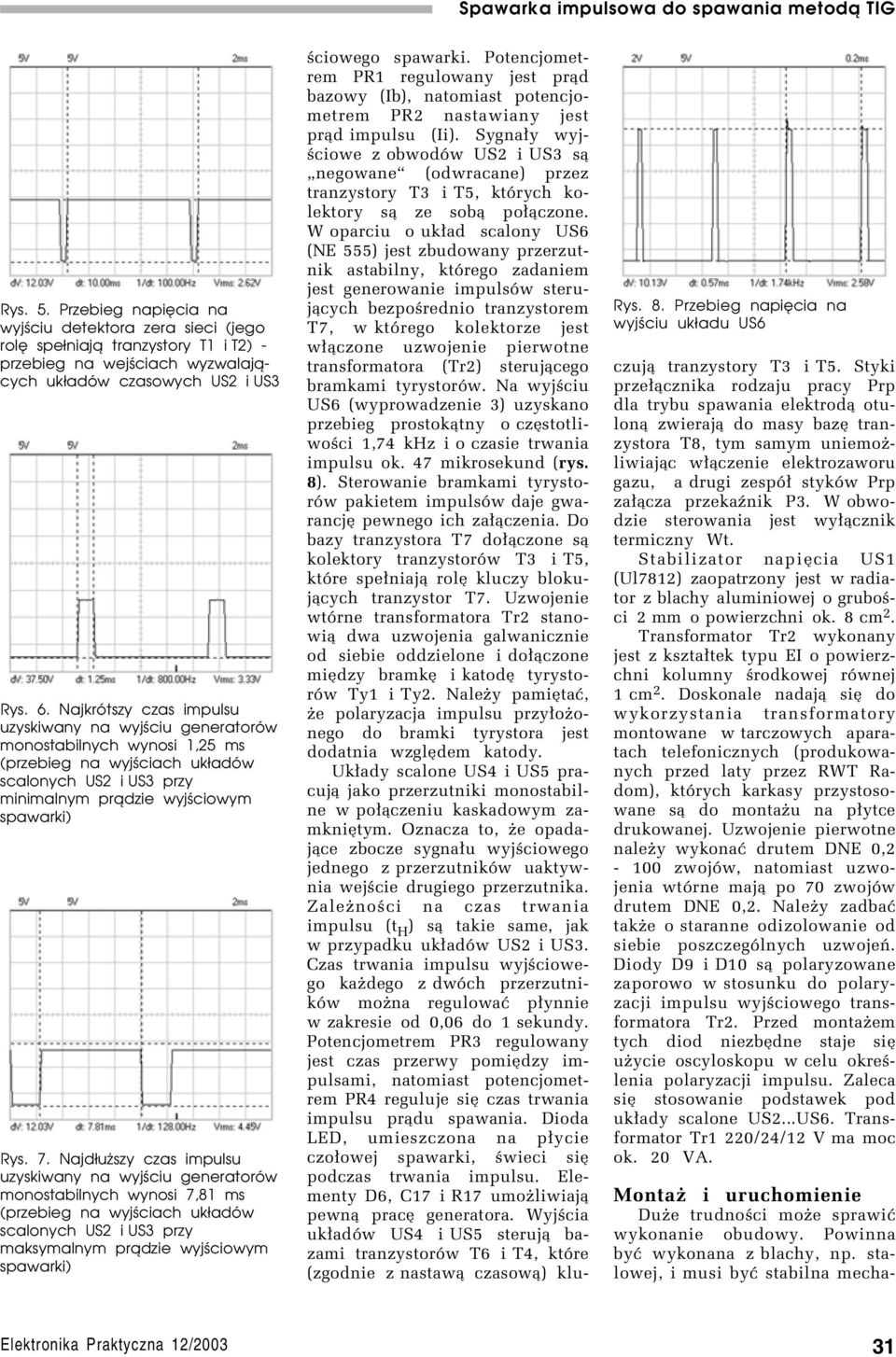 Najdłuższy czas impulsu uzyskiwany na wyjściu generatorów monostabilnych wynosi 7,81 ms (przebieg na wyjściach układów scalonych US2 i US3 przy maksymalnym prądzie wyjściowym spawarki) Rys. 8.