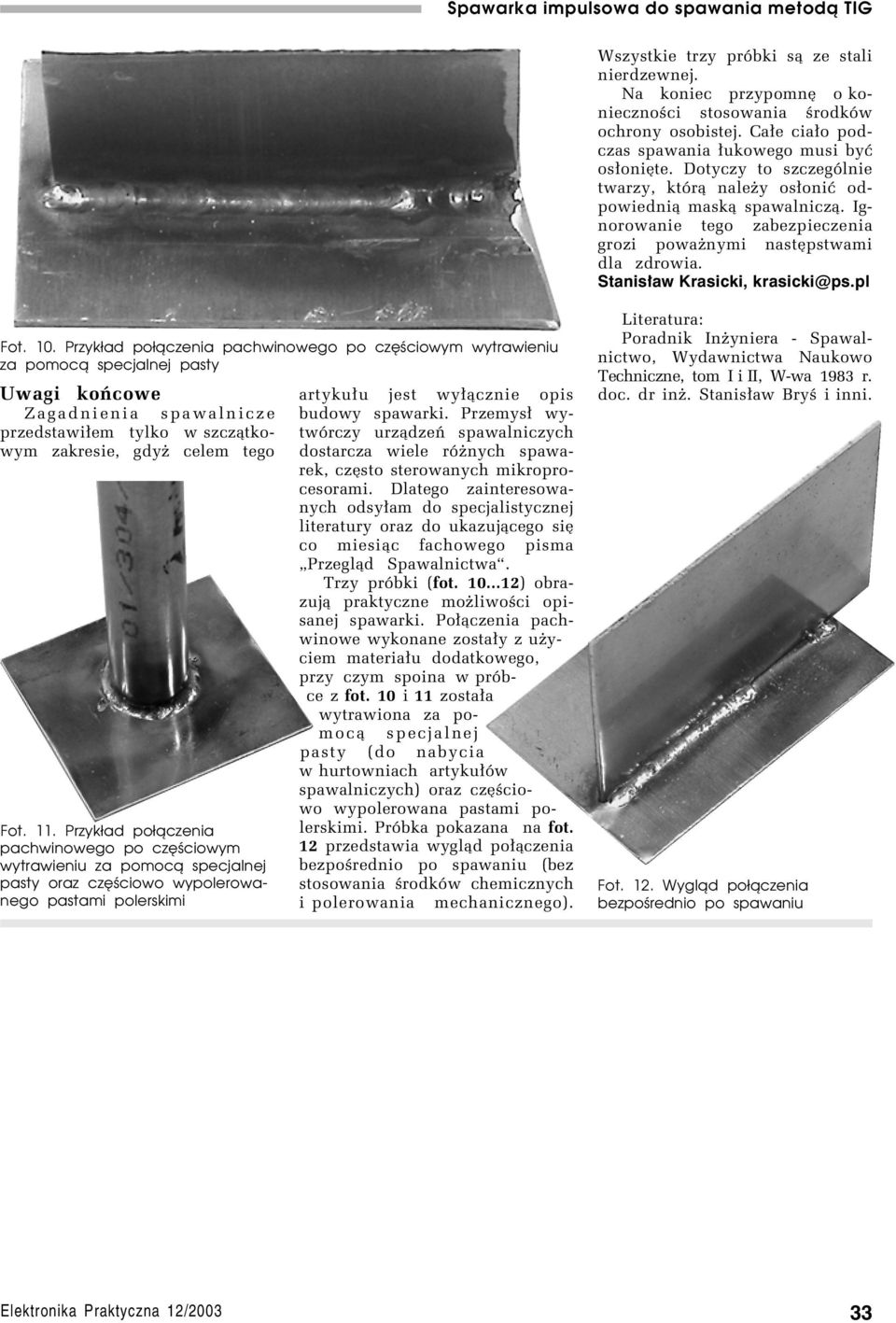 Przykład połączenia pachwinowego po częściowym wytrawieniu za pomocą specjalnej pasty Uwagi koòcowe Zagadnienia spawalnicze przedstawi³em tylko w szcz¹tkowym zakresie, gdyø celem tego Fot. 11.