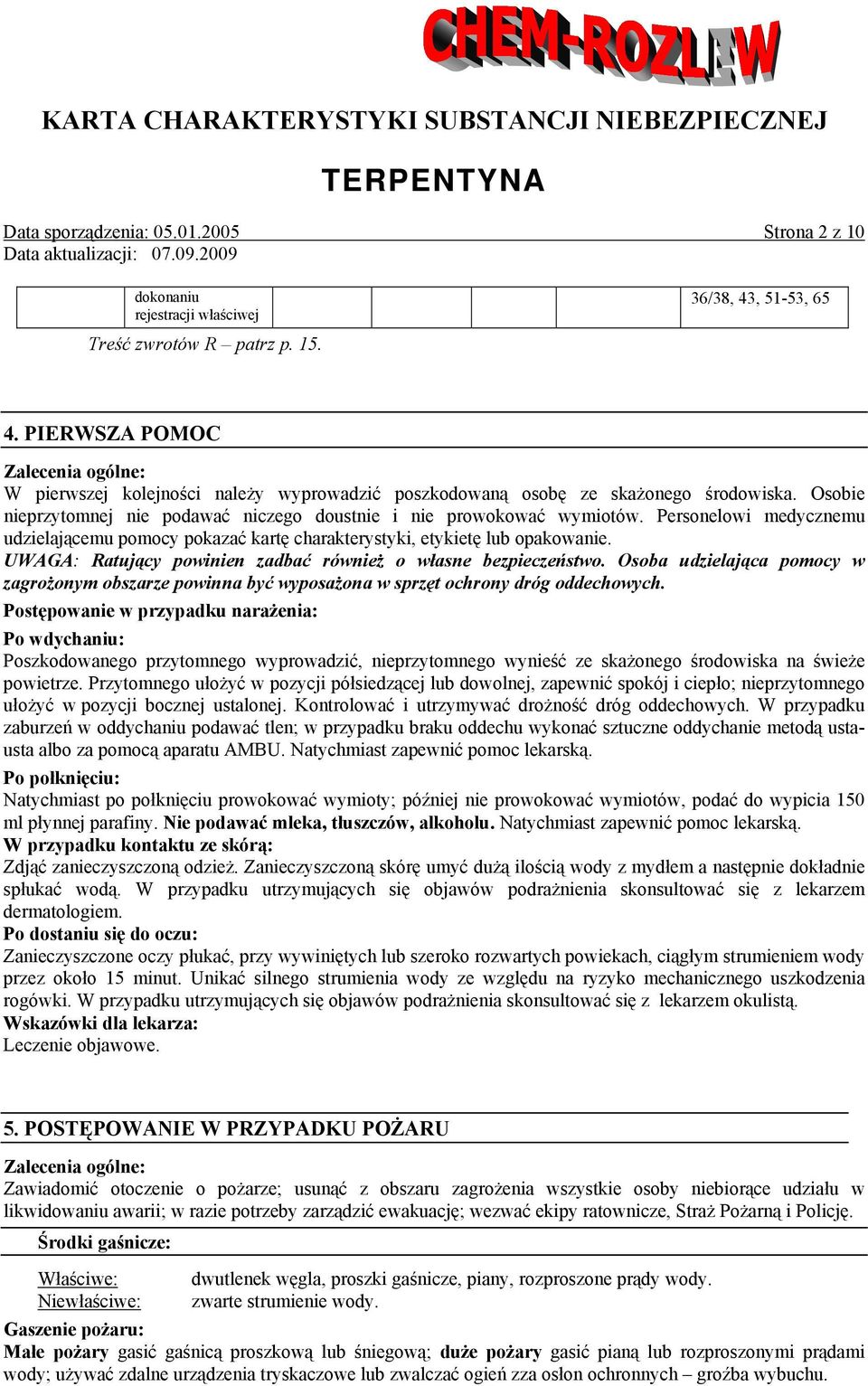 Personelowi medycznemu udzielającemu pomocy pokazać kartę charakterystyki, etykietę lub opakowanie. UWAGA: Ratujący powinien zadbać również o własne bezpieczeństwo.