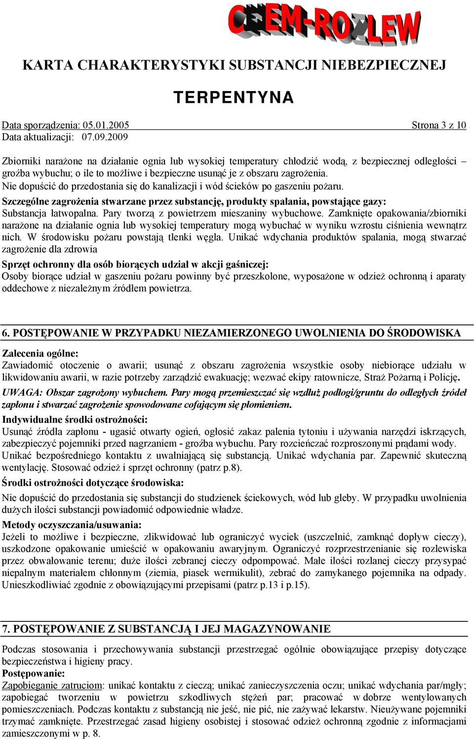 Nie dopuścić do przedostania się do kanalizacji i wód ścieków po gaszeniu pożaru. Szczególne zagrożenia stwarzane przez substancję, produkty spalania, powstające gazy: Substancja łatwopalna.