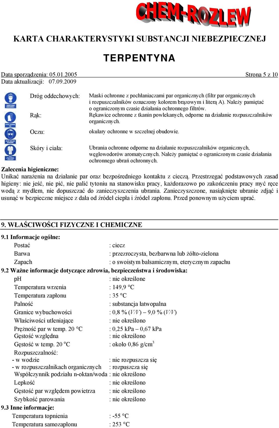 Należy pamiętać o ograniczonym czasie działania ochronnego filtrów. Rękawice ochronne z tkanin powlekanych, odporne na działanie rozpuszczalników organicznych. okulary ochronne w szczelnej obudowie.