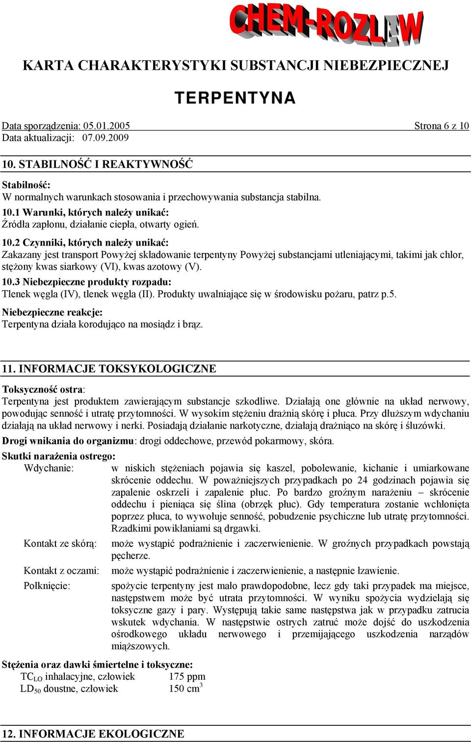 3 Niebezpieczne produkty rozpadu: Tlenek węgla (IV), tlenek węgla (II). Produkty uwalniające się w środowisku pożaru, patrz p.5. Niebezpieczne reakcje: Terpentyna działa korodująco na mosiądz i brąz.
