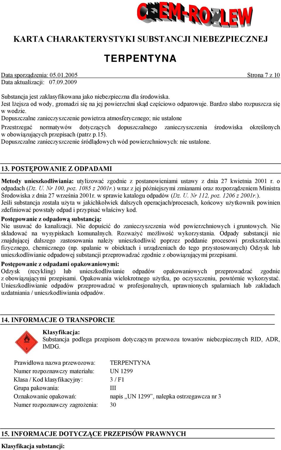 Dopuszczalne zanieczyszczenie powietrza atmosferycznego; nie ustalone Przestrzegać normatywów dotyczących dopuszczalnego zanieczyszczenia środowiska określonych w obowiązujących przepisach (patrz p.