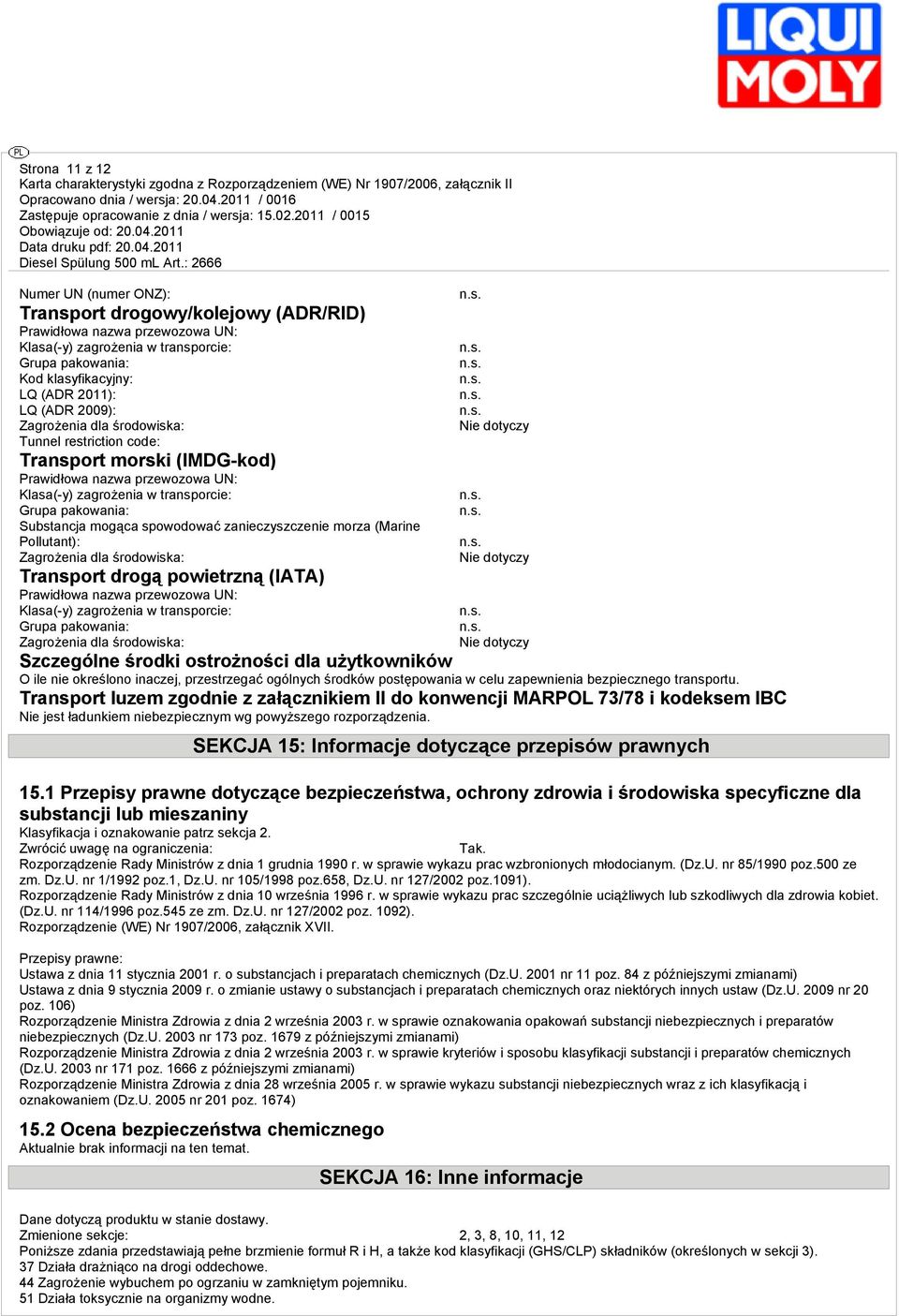 zanieczyszczenie morza (Marine Pollutant): Zagrożenia dla środowis: Transport drogą powietrzną (IATA) Prawidłowa nazwa przewozowa UN: Klasa(-y) zagrożenia w transporcie: Grupa pakowania: Zagrożenia
