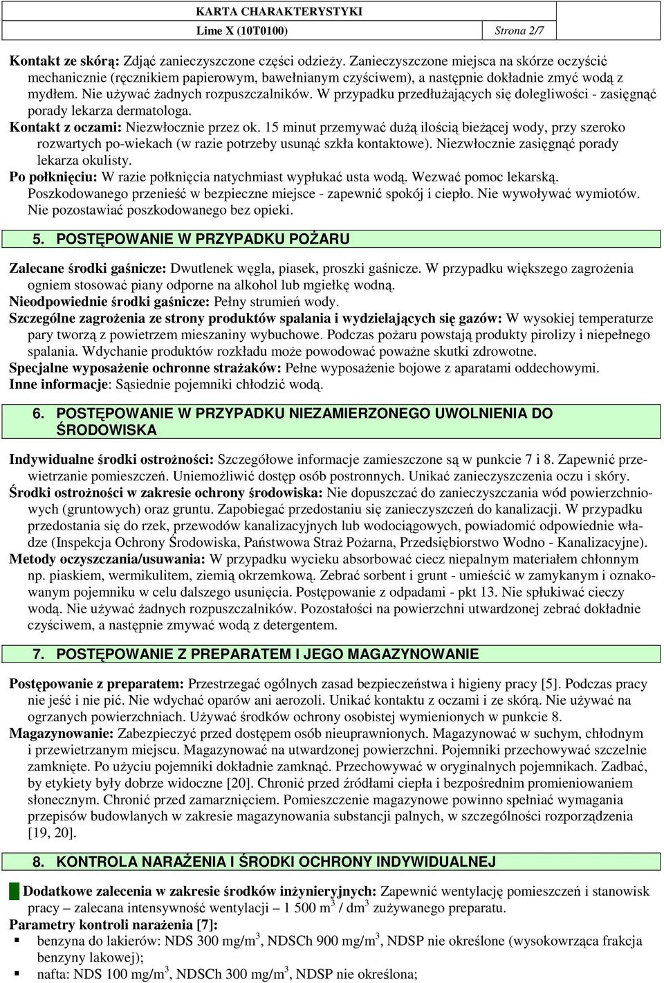 W przypadku przedłuŝających się dolegliwości - zasięgnąć porady lekarza dermatologa. Kontakt z oczami: Niezwłocznie przez ok.