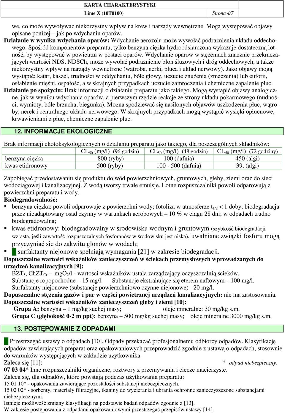 Spośród komponentów preparatu, tylko benzyna cięŝka hydroodsiarczona wykazuje dostateczną lotność, by występować w powietrzu w postaci oparów.