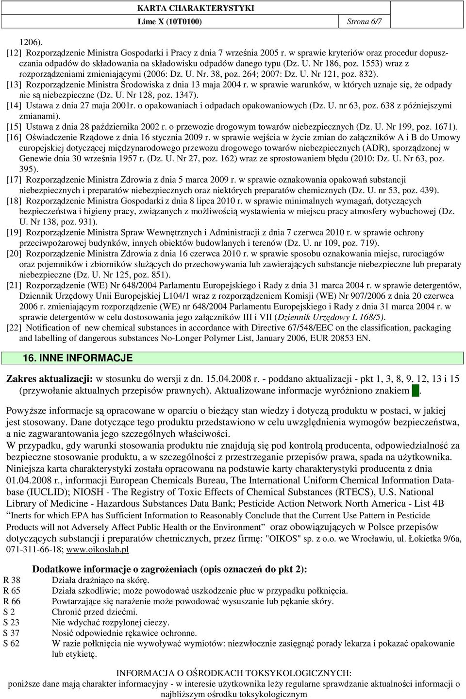 264; 2007: Dz. U. Nr 121, poz. 832). [13] Rozporządzenie Ministra Środowiska z dnia 13 maja 2004 r. w sprawie warunków, w których uznaje się, Ŝe odpady nie są niebezpieczne (Dz. U. Nr 128, poz. 1347).