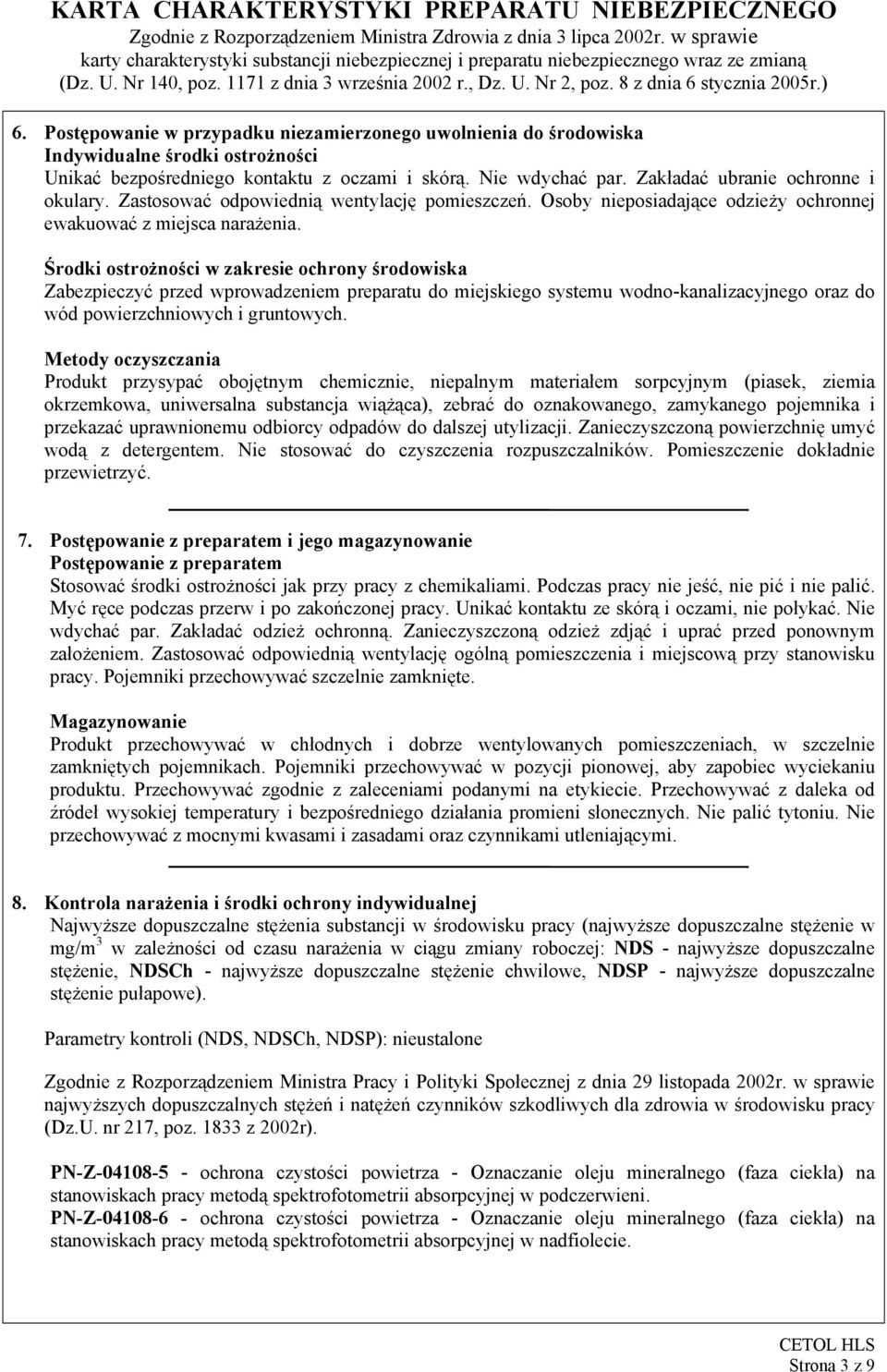 Środki ostrożności w zakresie ochrony środowiska Zabezpieczyć przed wprowadzeniem preparatu do miejskiego systemu wodno-kanalizacyjnego oraz do wód powierzchniowych i gruntowych.