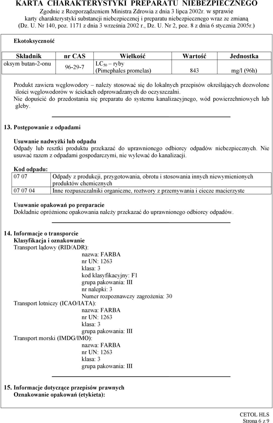 13. Postępowanie z odpadami Usuwanie nadwyżki lub odpadu Odpady lub resztki produktu przekazać do uprawnionego odbiorcy odpadów niebezpiecznych.