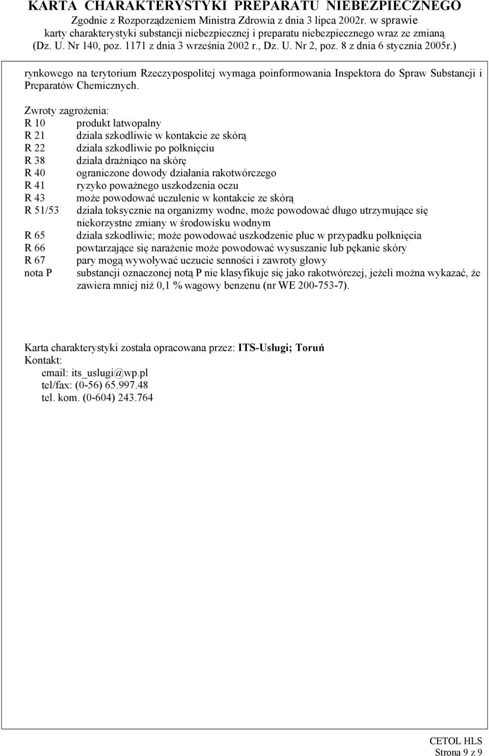 rakotwórczego R 41 ryzyko poważnego uszkodzenia oczu R 43 może powodować uczulenie w kontakcie ze skórą R 51/53 działa toksycznie na organizmy wodne, może powodować długo utrzymujące się niekorzystne