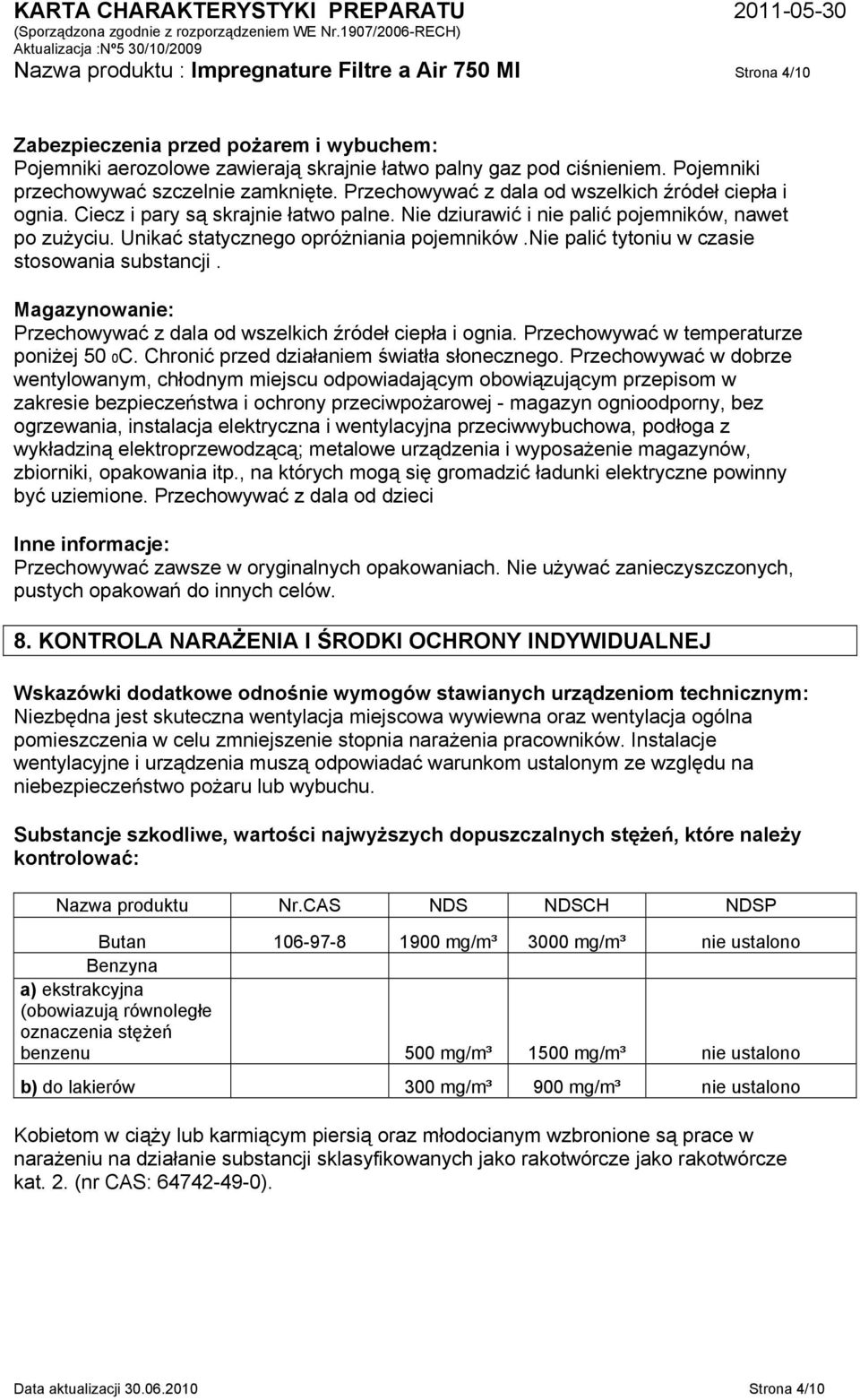Unikać statycznego opróżniania pojemników.nie palić tytoniu w czasie stosowania substancji. Magazynowanie: Przechowywać z dala od wszelkich źródeł ciepła i ognia.