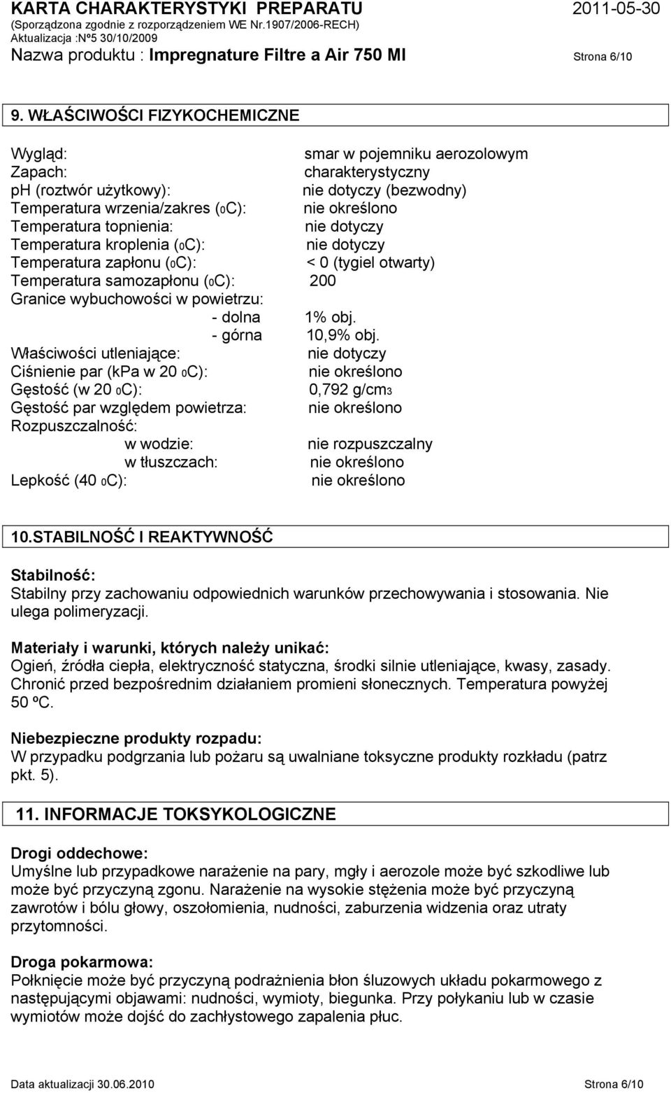 topnienia: nie dotyczy Temperatura kroplenia (0C): nie dotyczy Temperatura zapłonu (0C): < 0 (tygiel otwarty) Temperatura samozapłonu (0C): 200 Granice wybuchowości w powietrzu: - dolna 1% obj.