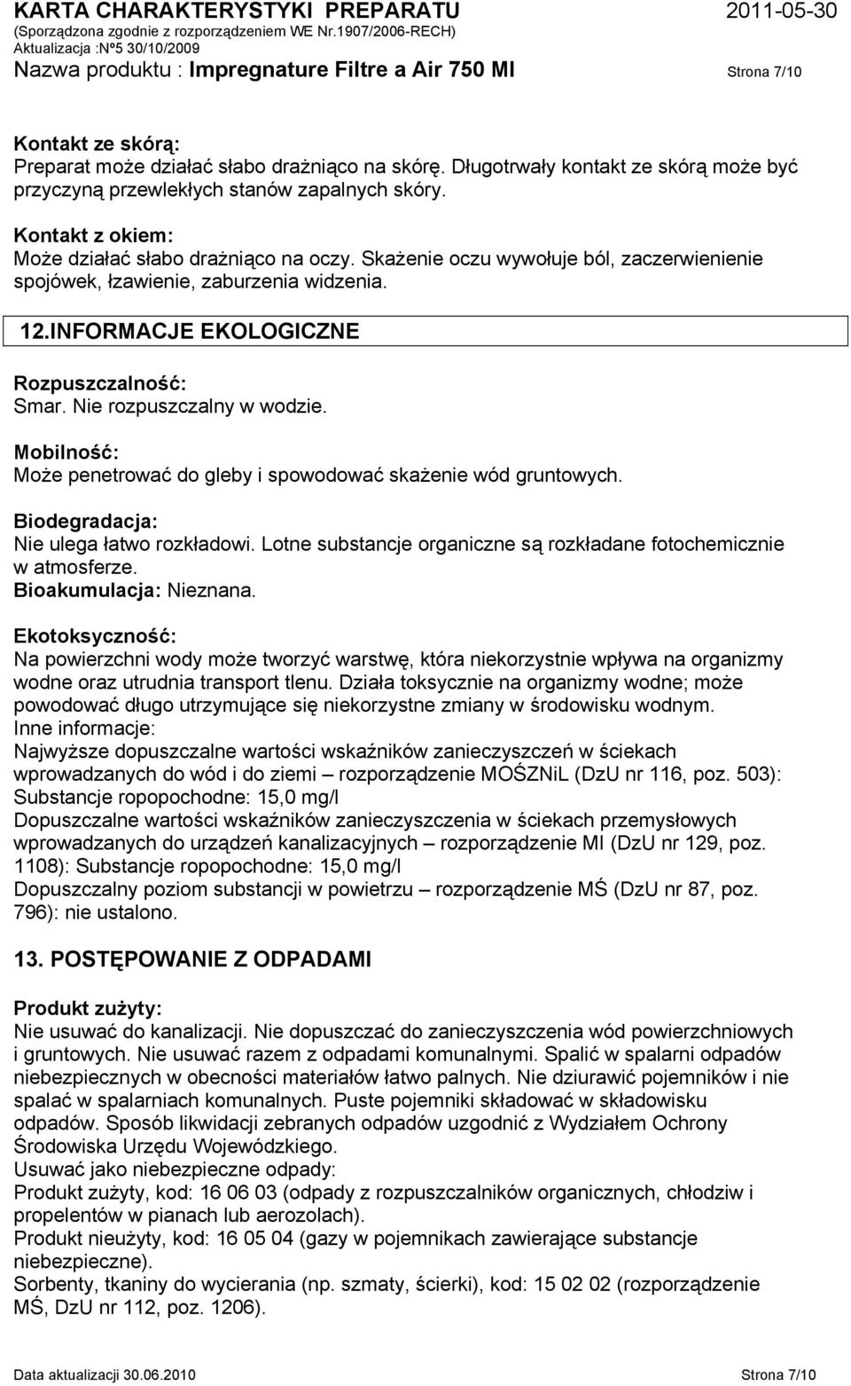 Skażenie oczu wywołuje ból, zaczerwienienie spojówek, łzawienie, zaburzenia widzenia. 12.INFORMACJE EKOLOGICZNE Rozpuszczalność: Smar. Nie rozpuszczalny w wodzie.
