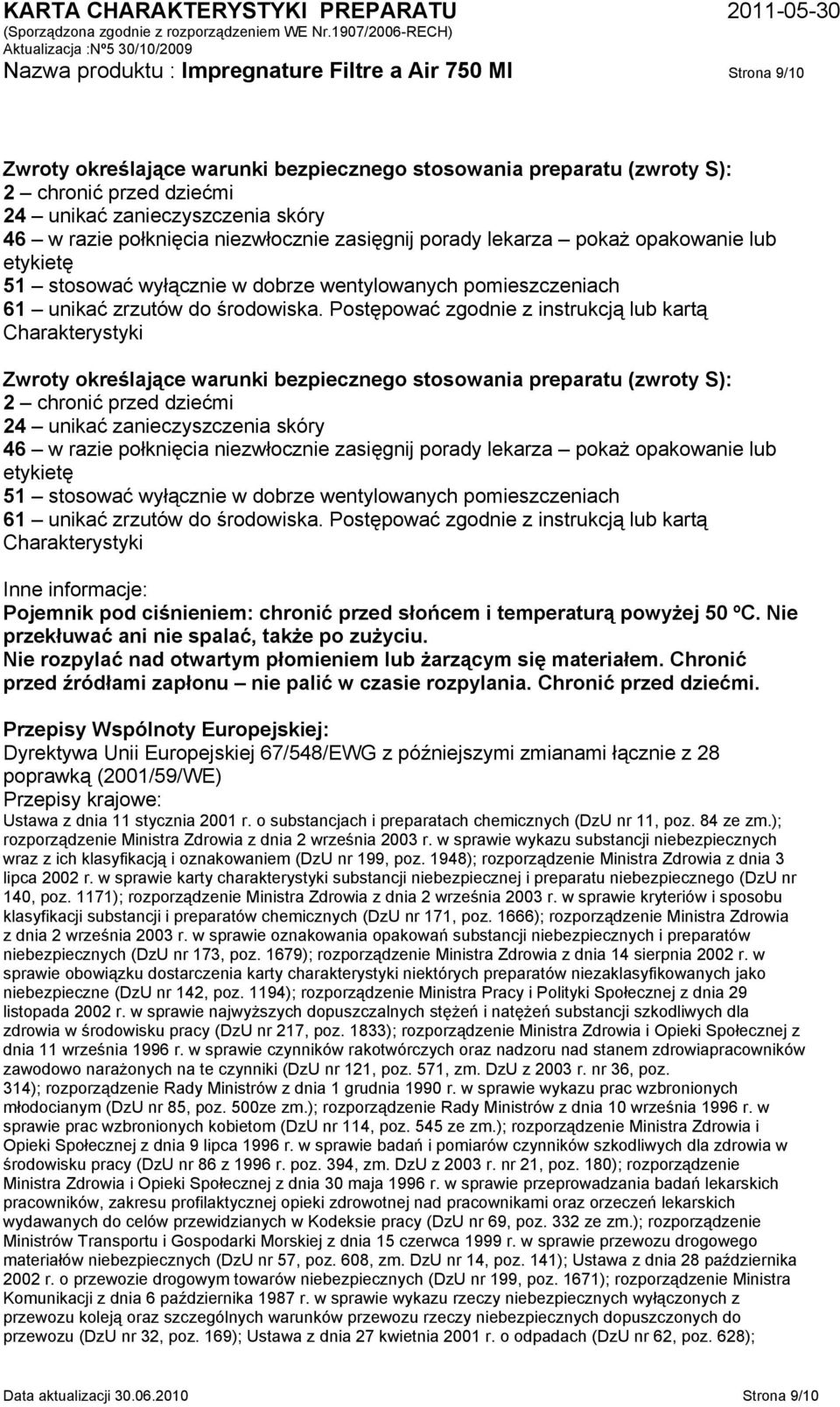 Postępować zgodnie z instrukcją lub kartą Charakterystyki Zwroty określające warunki bezpiecznego stosowania preparatu (zwroty S): 2 chronić przed dziećmi 24 unikać zanieczyszczenia skóry 46 w 