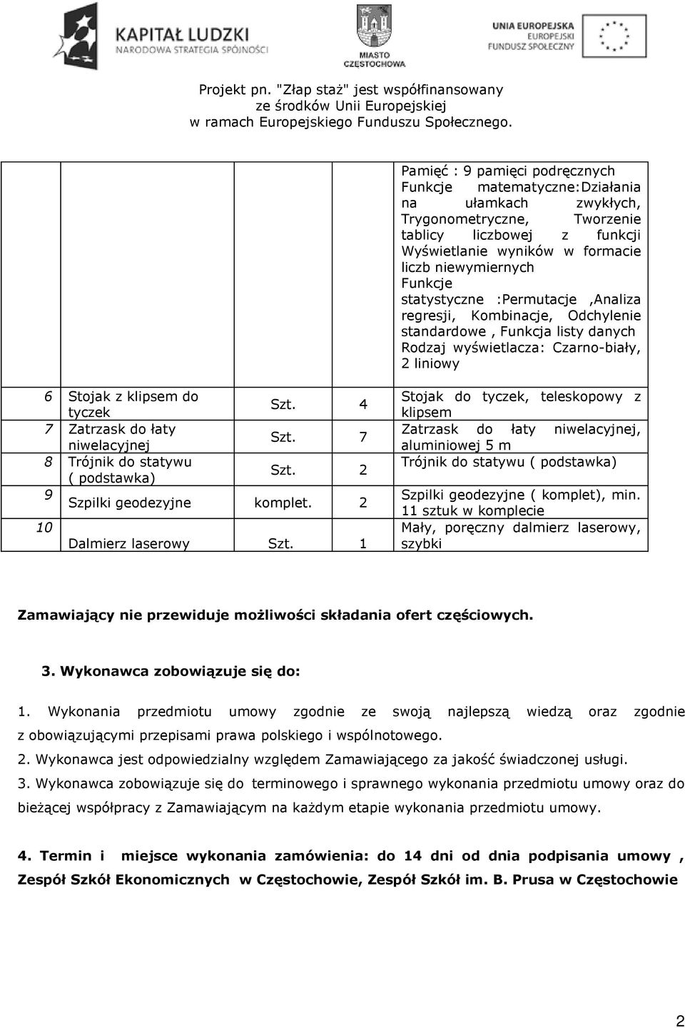 Szt. 4 tyczek klipsem 7 Zatrzask do łaty Zatrzask do łaty niwelacyjnej, Szt. 7 niwelacyjnej aluminiowej 5 m 8 Trójnik do statywu Trójnik do statywu ( podstawka) Szt.